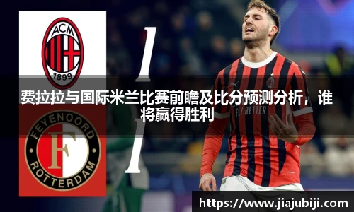 费拉拉与国际米兰比赛前瞻及比分预测分析，谁将赢得胜利