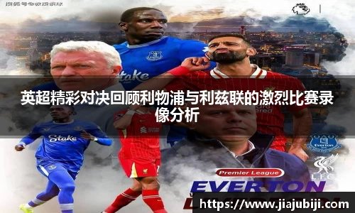英超精彩对决回顾利物浦与利兹联的激烈比赛录像分析