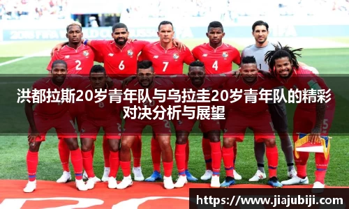 洪都拉斯20岁青年队与乌拉圭20岁青年队的精彩对决分析与展望